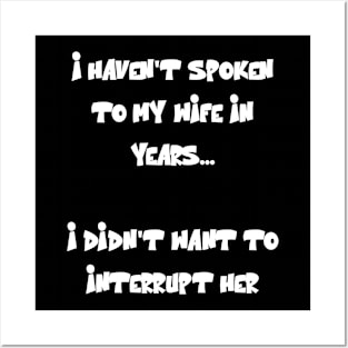 I haven't spoken to my wife in years Funny Quote Posters and Art